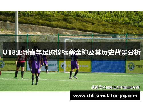 U18亚洲青年足球锦标赛全称及其历史背景分析