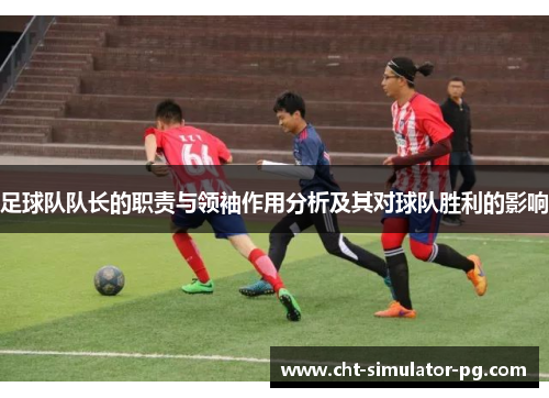足球队队长的职责与领袖作用分析及其对球队胜利的影响