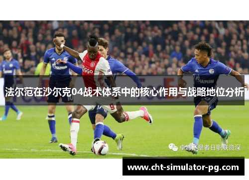 法尔范在沙尔克04战术体系中的核心作用与战略地位分析 法尔范在沙尔克04战术体系中的核心作用与战略地位分析