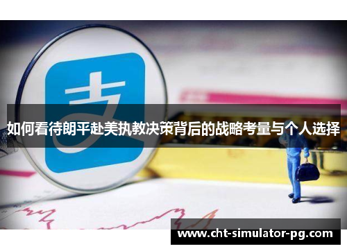 如何看待朗平赴美执教决策背后的战略考量与个人选择