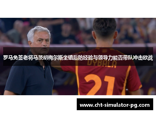 罗马免签老将马茨胡梅尔斯坐镇后防经验与领导力能否带队冲击欧战