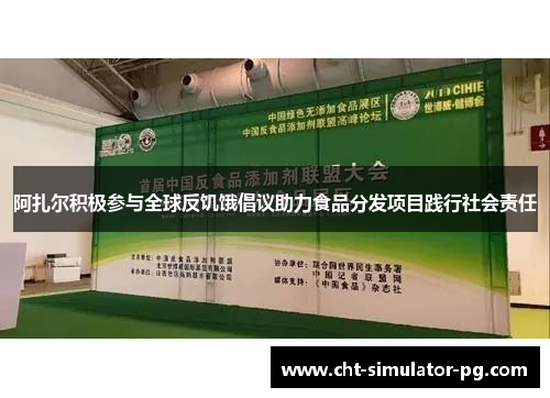 阿扎尔积极参与全球反饥饿倡议助力食品分发项目践行社会责任